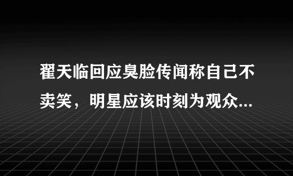 翟天临回应臭脸传闻称自己不卖笑，明星应该时刻为观众服务吗？
