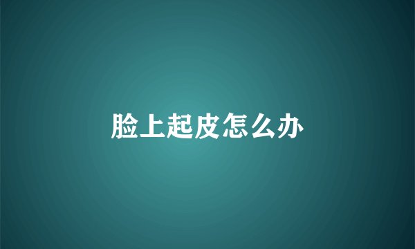 脸上起皮怎么办