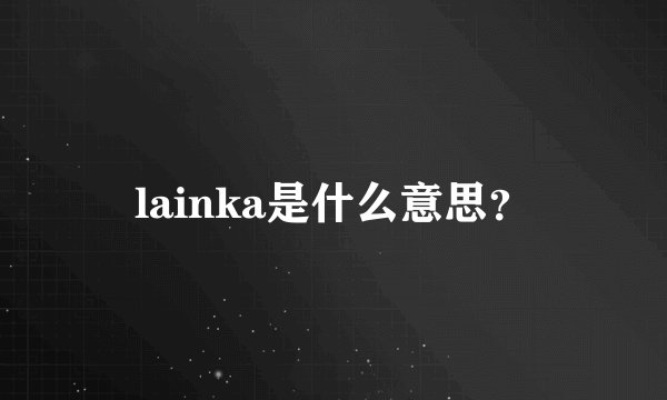 lainka是什么意思？