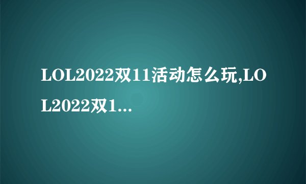LOL2022双11活动怎么玩,LOL2022双11活动介绍