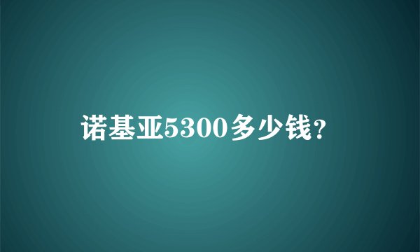 诺基亚5300多少钱？