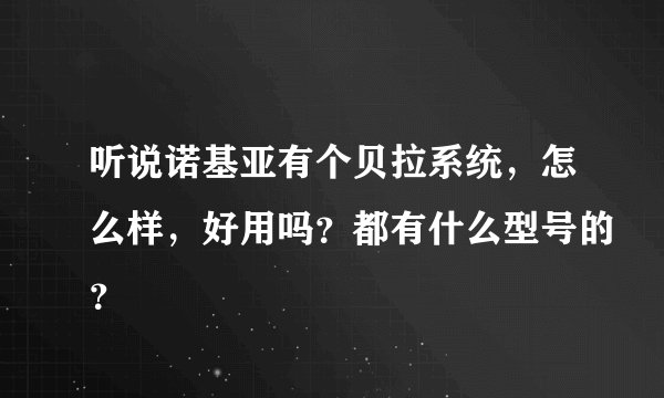 听说诺基亚有个贝拉系统，怎么样，好用吗？都有什么型号的？