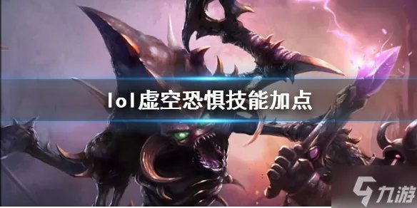 《英雄联盟》虚空恐惧科加斯技能加点推荐 偷偷告诉你虚空恐惧技能加点是什么