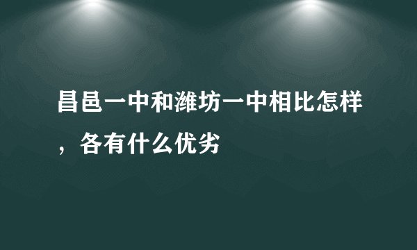 昌邑一中和潍坊一中相比怎样，各有什么优劣