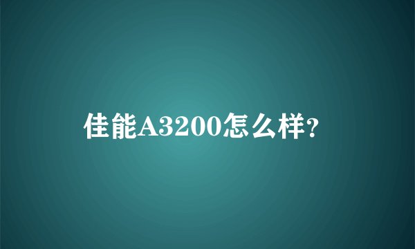 佳能A3200怎么样？