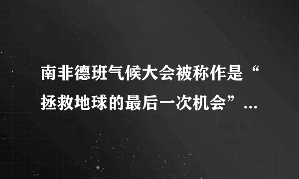 南非德班气候大会被称作是“拯救地球的最后一次机会”说明了什么