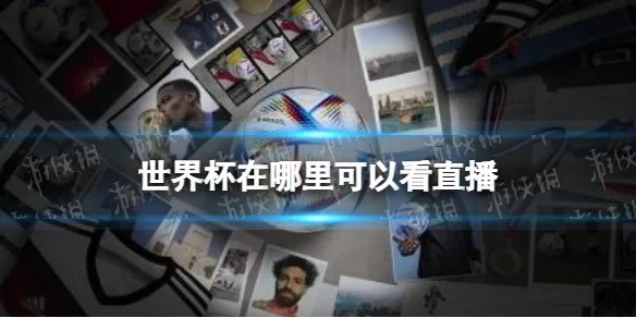 世界杯在哪里可以看直播 2022世界杯直播平台介绍