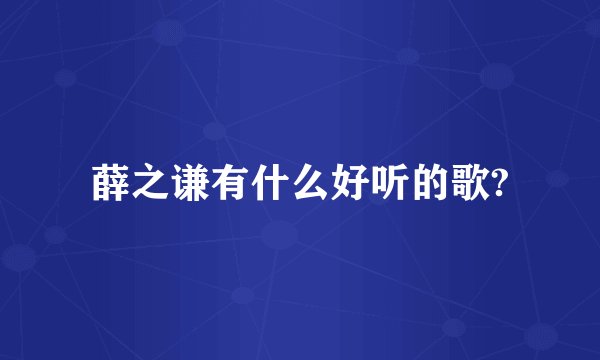 薛之谦有什么好听的歌?