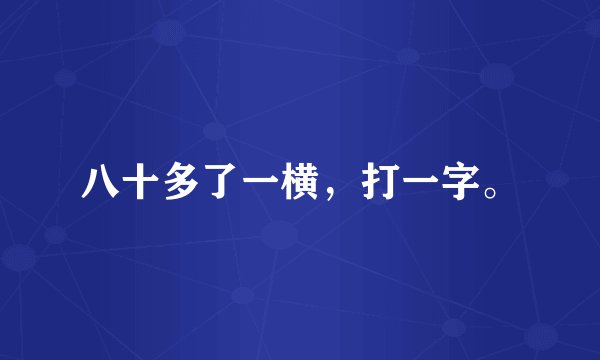 八十多了一横，打一字。
