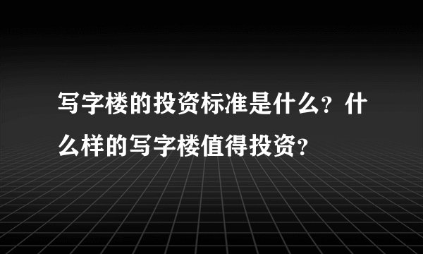 写字楼的投资标准是什么？什么样的写字楼值得投资？