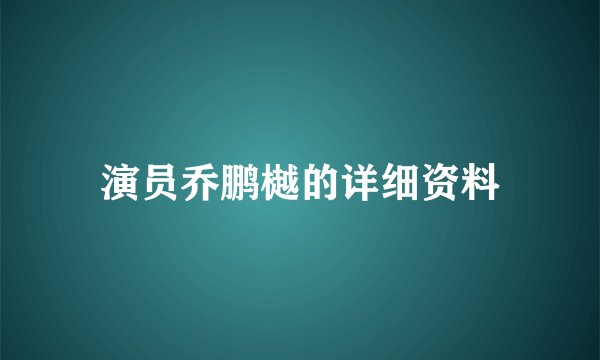 演员乔鹏樾的详细资料