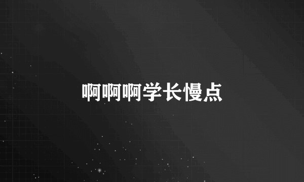 啊啊啊学长慢点