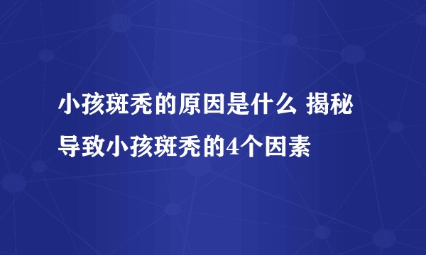 小孩斑秃的原因是什么 揭秘导致小孩斑秃的4个因素