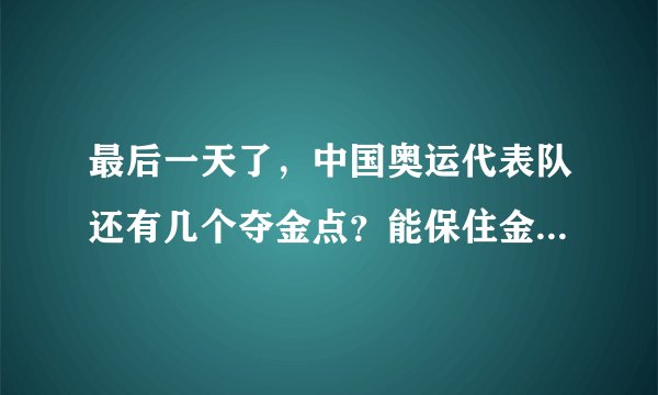 最后一天了，中国奥运代表队还有几个夺金点？能保住金牌第一么？