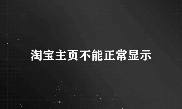 淘宝主页不能正常显示