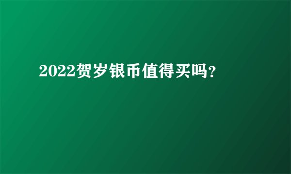2022贺岁银币值得买吗？