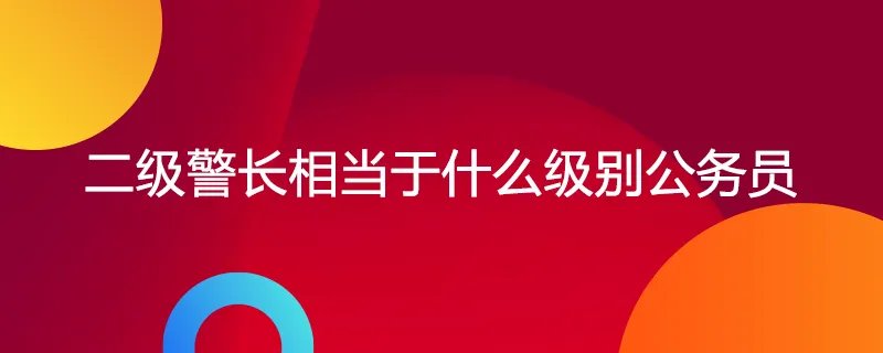 二级警长相当于什么级别公务员