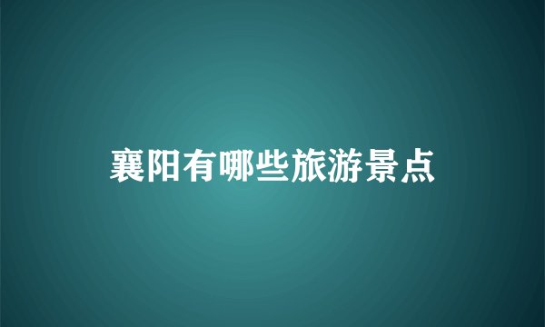 襄阳有哪些旅游景点