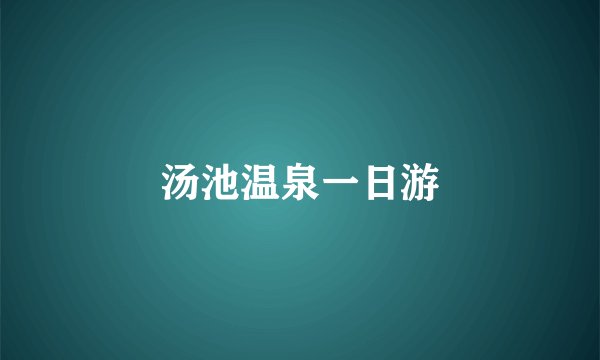 汤池温泉一日游