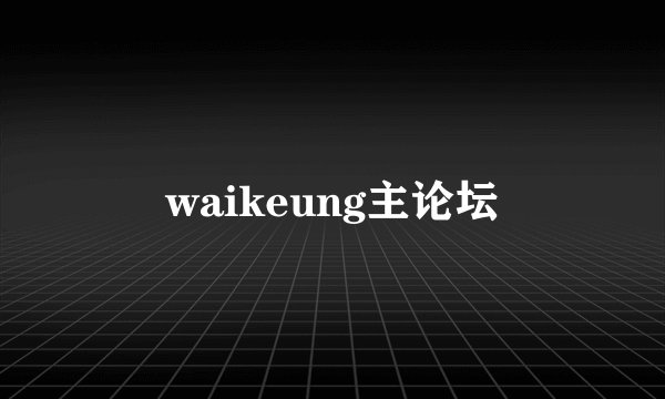 waikeung主论坛