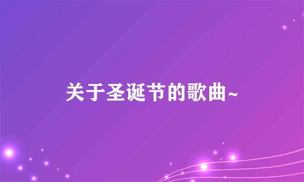 关于圣诞节的歌曲~