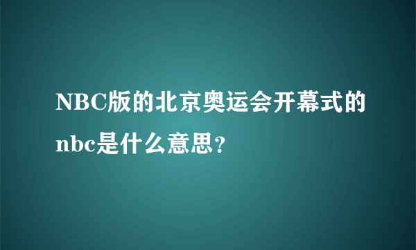 NBC版的北京奥运会开幕式的nbc是什么意思？