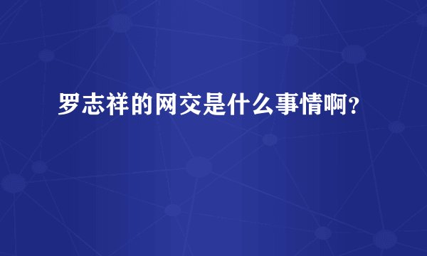 罗志祥的网交是什么事情啊？