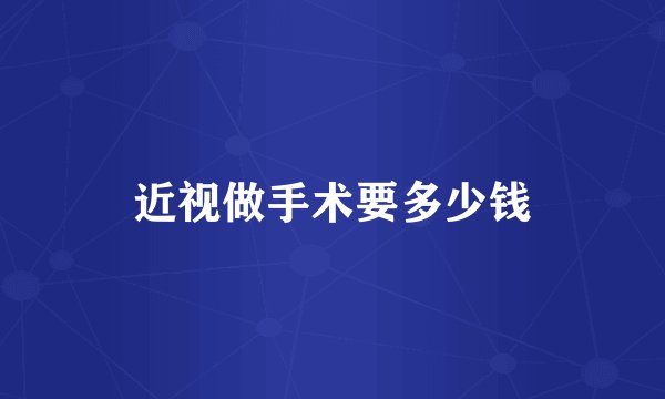近视做手术要多少钱