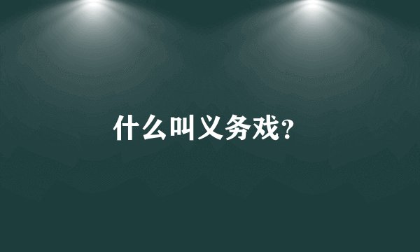 什么叫义务戏？