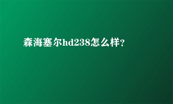 森海塞尔hd238怎么样？