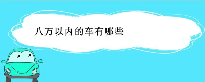 八万以内的车有哪些,八万以下的车有哪些