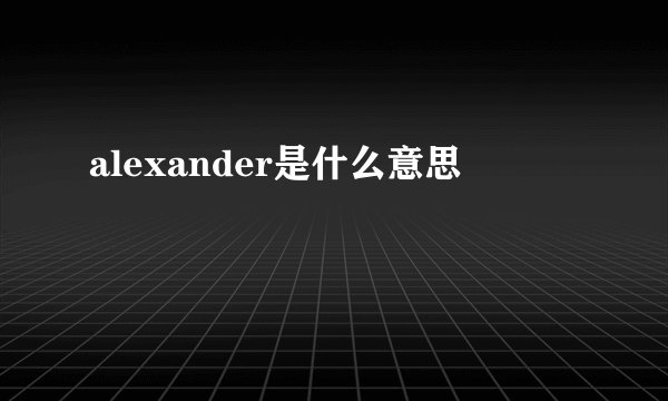 alexander是什么意思