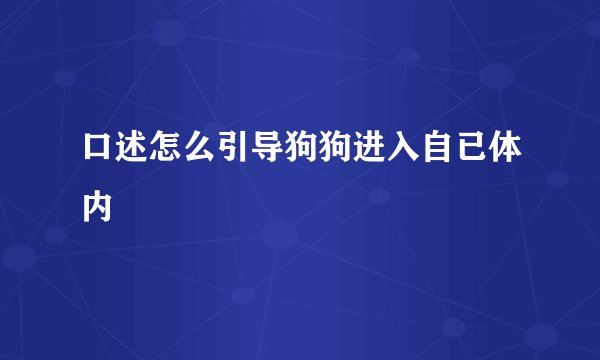 口述怎么引导狗狗进入自已体内