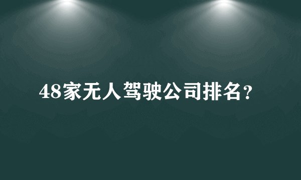48家无人驾驶公司排名？