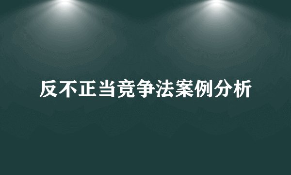 反不正当竞争法案例分析