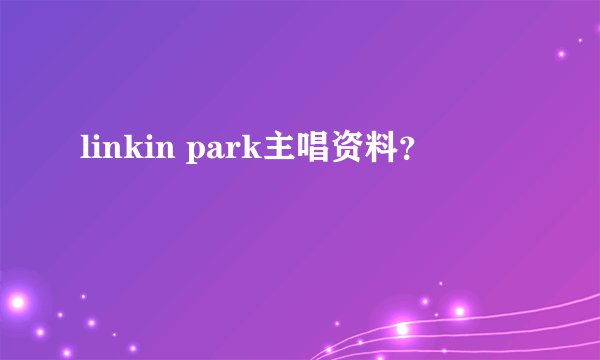 linkin park主唱资料？