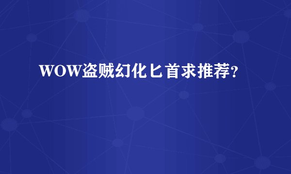 WOW盗贼幻化匕首求推荐？