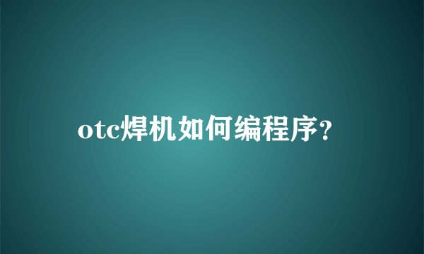 otc焊机如何编程序？