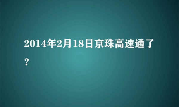 2014年2月18日京珠高速通了？