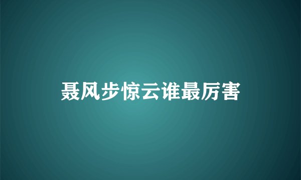 聂风步惊云谁最厉害