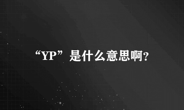 “YP”是什么意思啊？