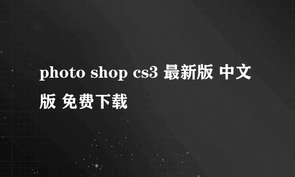 photo shop cs3 最新版 中文版 免费下载