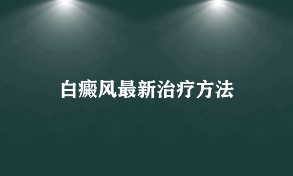 白癜风最新治疗方法