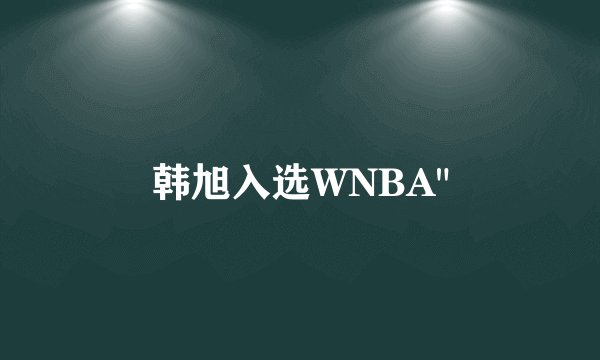韩旭入选WNBA