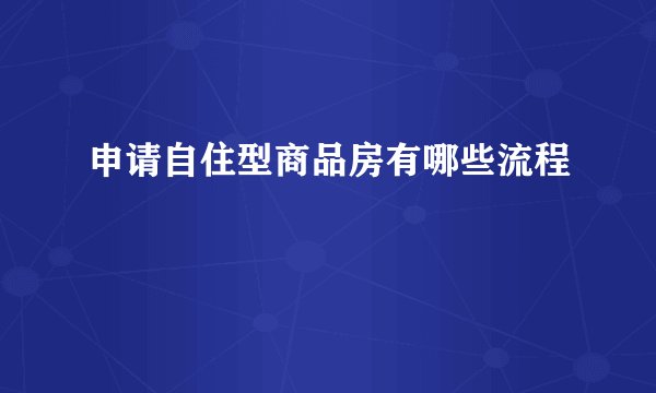 申请自住型商品房有哪些流程