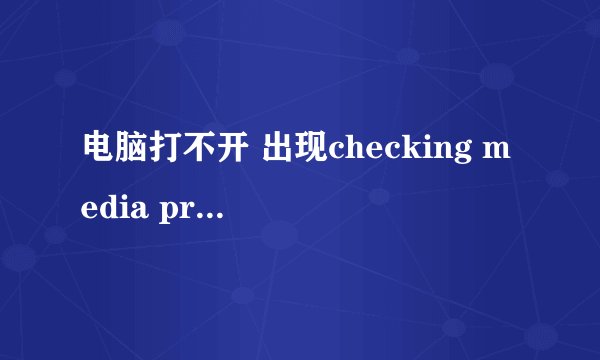 电脑打不开 出现checking media presence