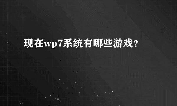 现在wp7系统有哪些游戏？