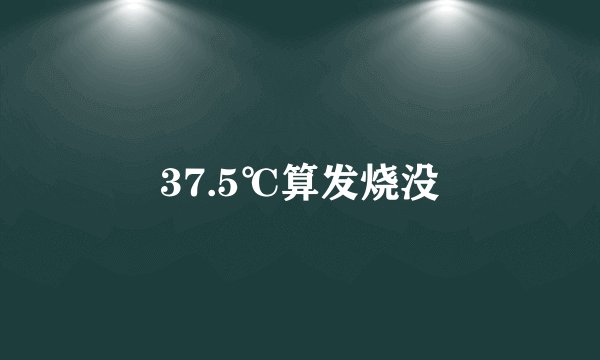 37.5℃算发烧没