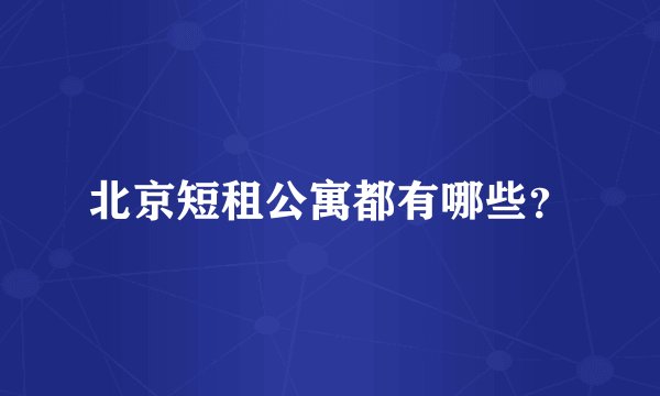 北京短租公寓都有哪些？