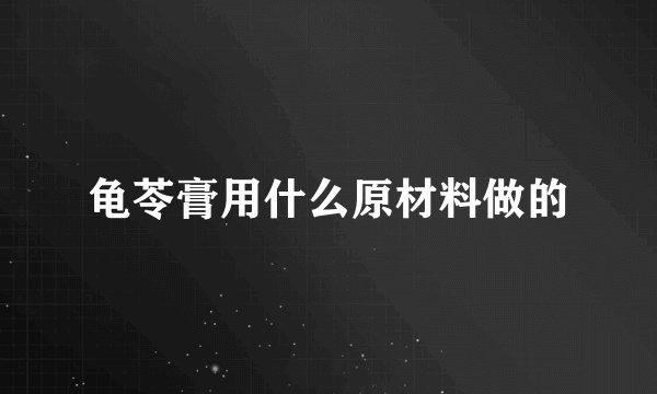 龟苓膏用什么原材料做的